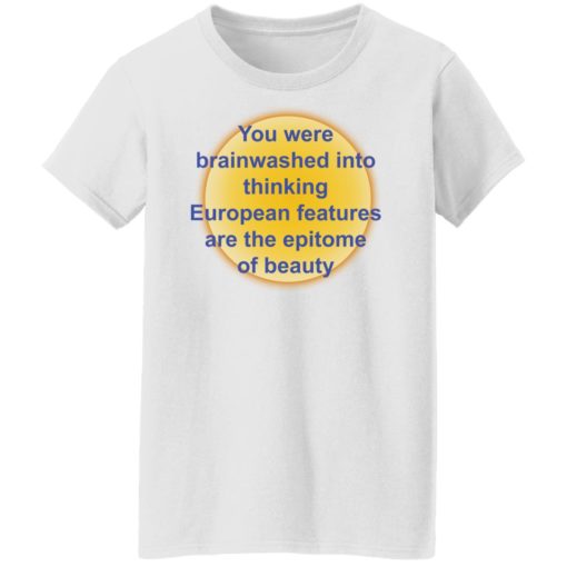 You were brainwashed in your thinking european features shirt