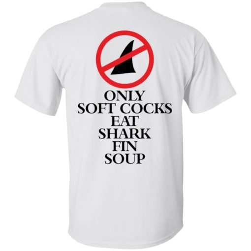 Only soft cocks eat shark fin soup shirt