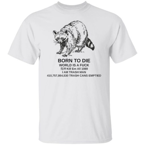 Raccoon born to die world is a f*ck shirt