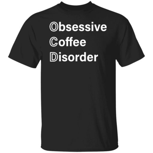 Obsessive coffee disorder shirt
