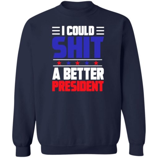 I could sh*t a better president shirt