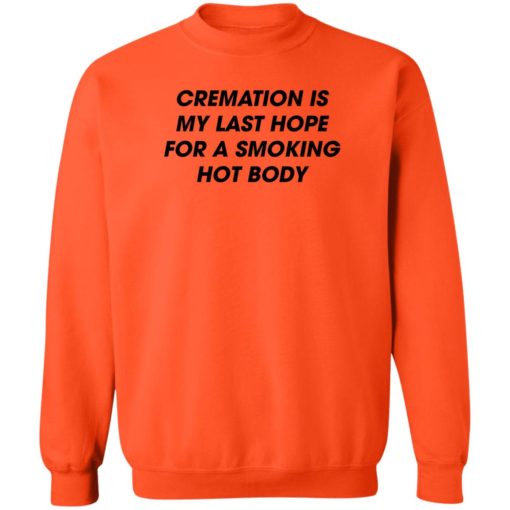 Cremation is my last hope for a smoking hot body shirt