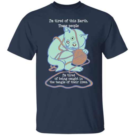 Cat i’m tired of earth these people i’am tired of being caught shirt