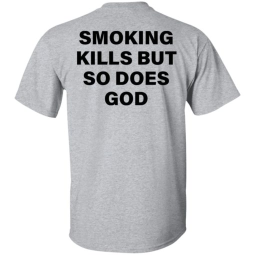 Smoking kills but so does god shirt
