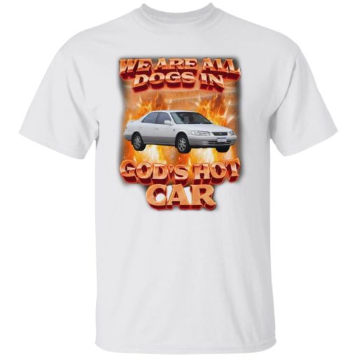We are all dogs in god’s hot car shirt