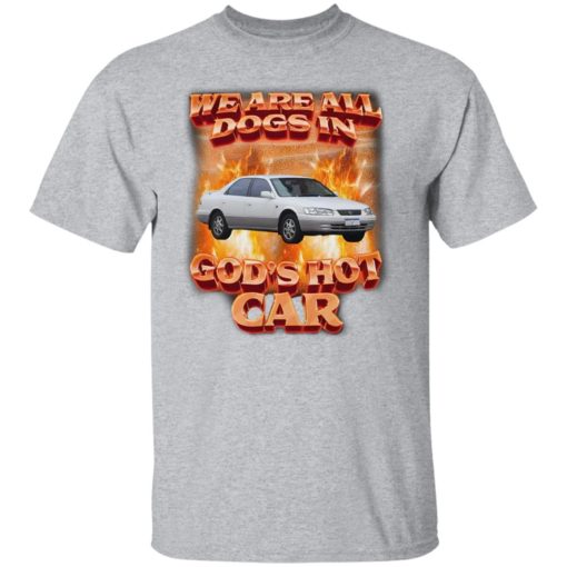 We are all dogs in god’s hot car shirt