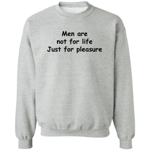 Men are not for life just for pleasure shirt