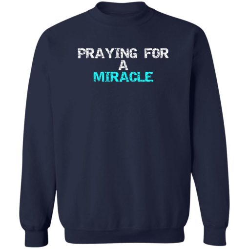 Praying for a miracle shirt