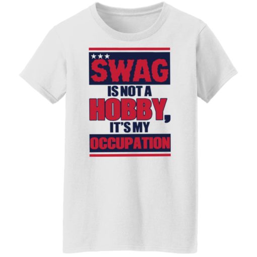 Swag is not a hobby it’s my occupation shirt
