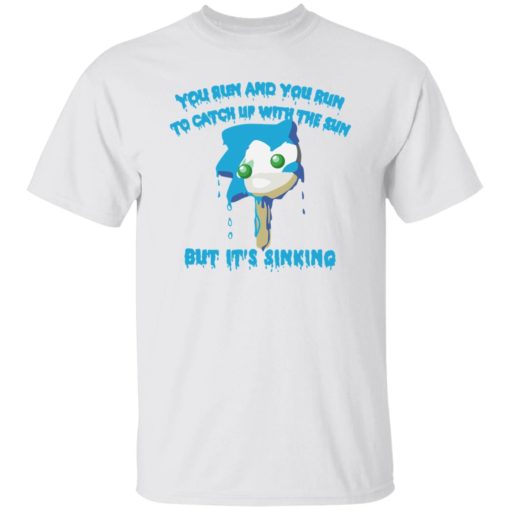 Sonic you run and you run to catch up with the sun but it’s sinking shirt