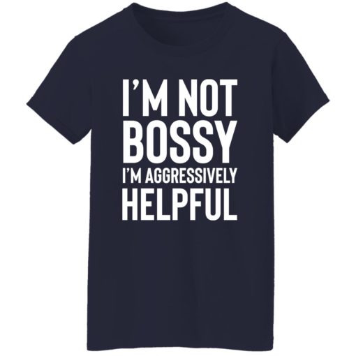 I’m not bossy i’m aggressively helpful shirt