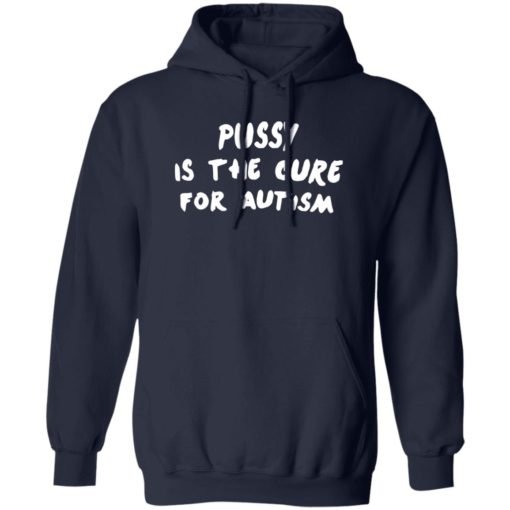 P*ssy is the cure for autism shirt