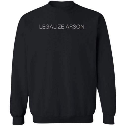 Legalize arson shirt
