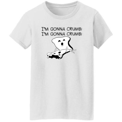 I’m gonna crumb shirt