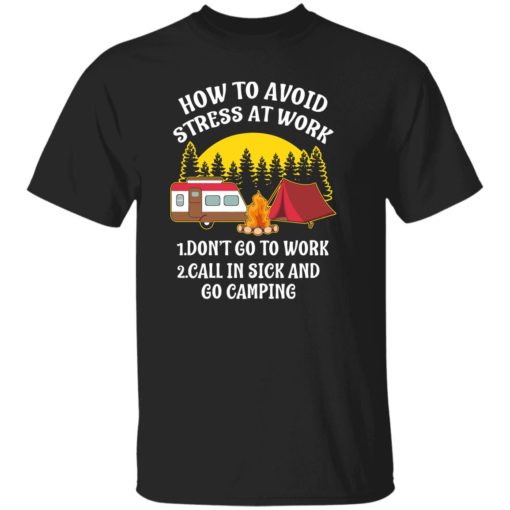 How to avoid stress at work 1 don’t go to work shirt
