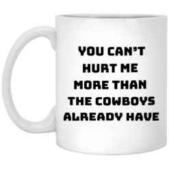 You can’t hurt me more than the cowboys already have mug