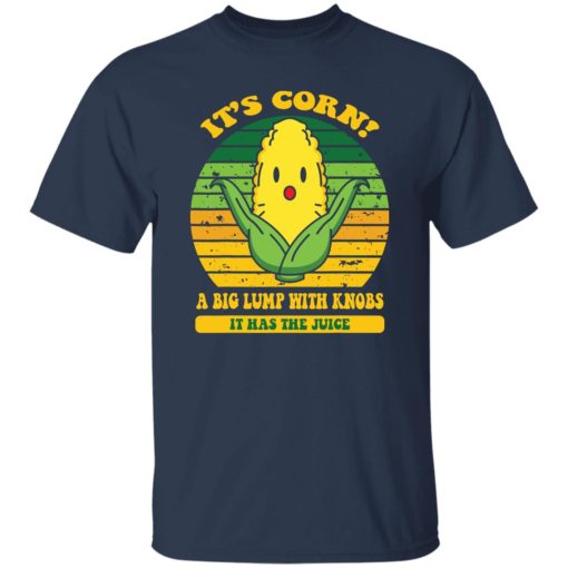 It’s corn a big lump with knobs it has the juice shirt