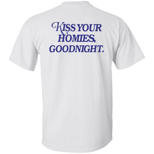 Kiss your homies goodnight shirt