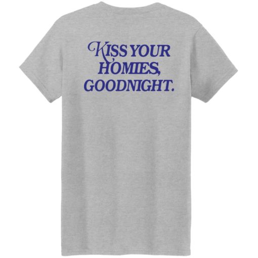 Kiss your homies goodnight shirt