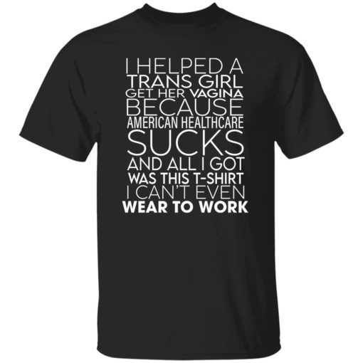 I helped a trans girl get her vagina because american shirt