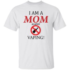 I am a mom against vaping shirt