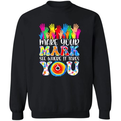 Make your mark see where it takes you shirt