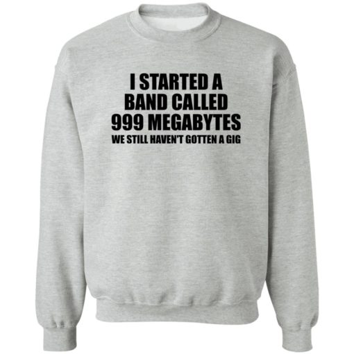 I started a band called 999 megabytes shirt