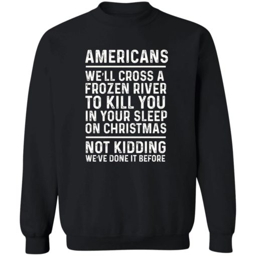 Americans we’ll cross a frozen river to kill you in your shirt