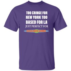 Too cringe for new york too based for la just perfect shirt