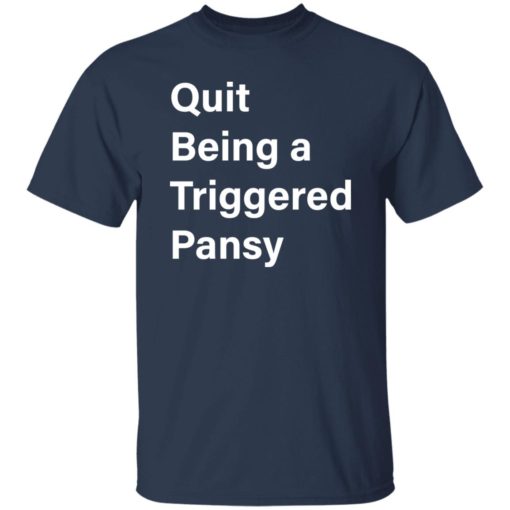 Quit being a triggered pansy shirt