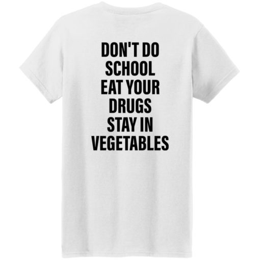 Don’t do school eat your drugs stay in vegetables shirt