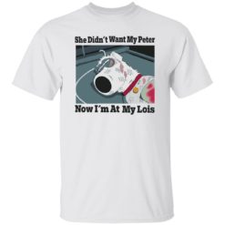 Dog she didn’t want my peter now i’m at my lois shirt
