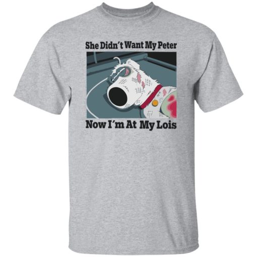 Dog she didn’t want my peter now i’m at my lois shirt