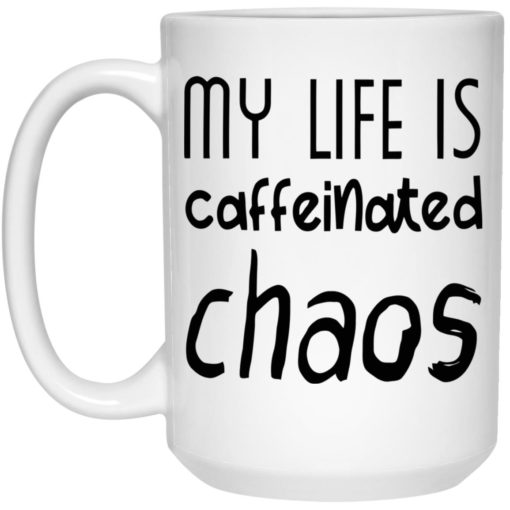 My life is caffeinated chaos mug