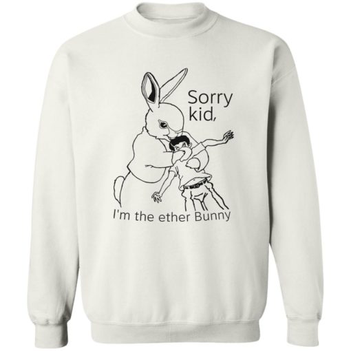 Rabbit sorry kid i’m the ether bunny shirt