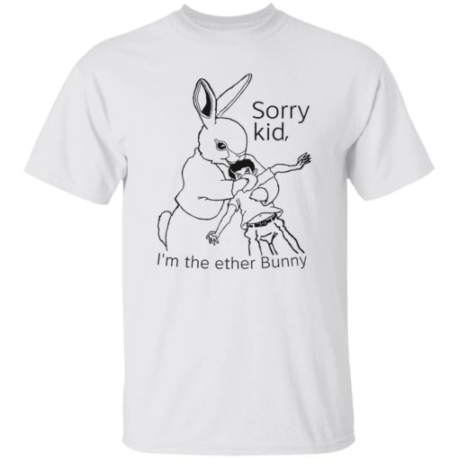Rabbit sorry kid i’m the ether bunny shirt