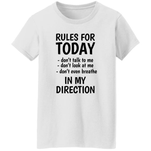 Rules for today don’t talk to me don’t look at me shirt