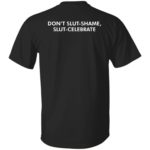Don't Slut Shame Slut Celebrate shirt