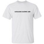 Legalize eating a** shirt