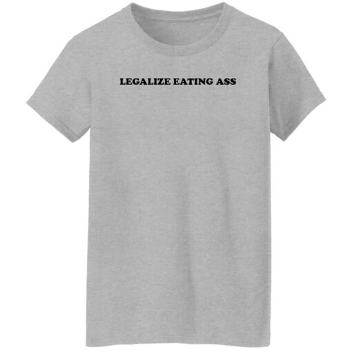 Legalize eating a** shirt