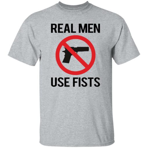 Real men use fists shirt