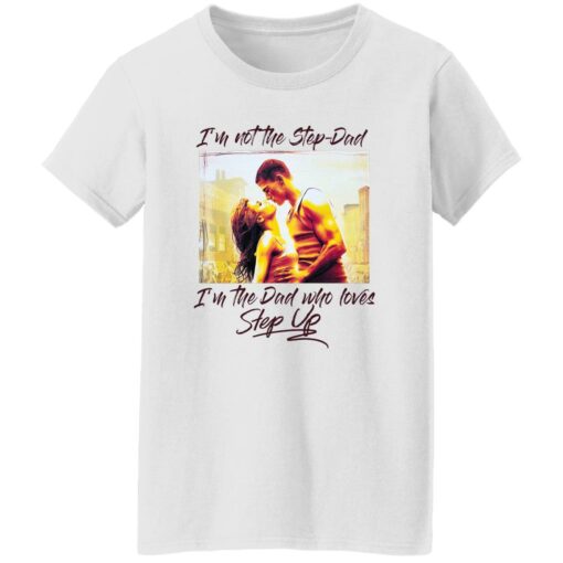 Jenna Dewan I’m not the step dad I’m the dad who loves step up shirt