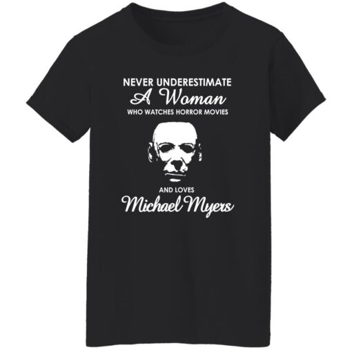 Never underestimate a woman who watch horror movies and love Michael Myers shirt