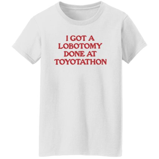 I got a lobotomy done at toyotathon shirt