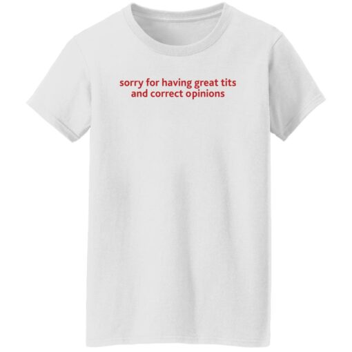 Sorry for having great tits and correct opinions shirt