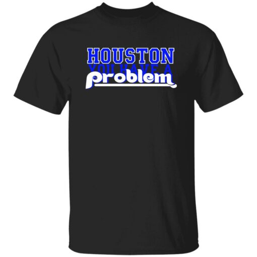 Houston you have a problem phillies shirt