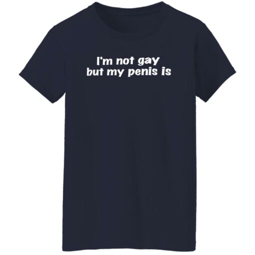 I’m not gay but my penis is shirt