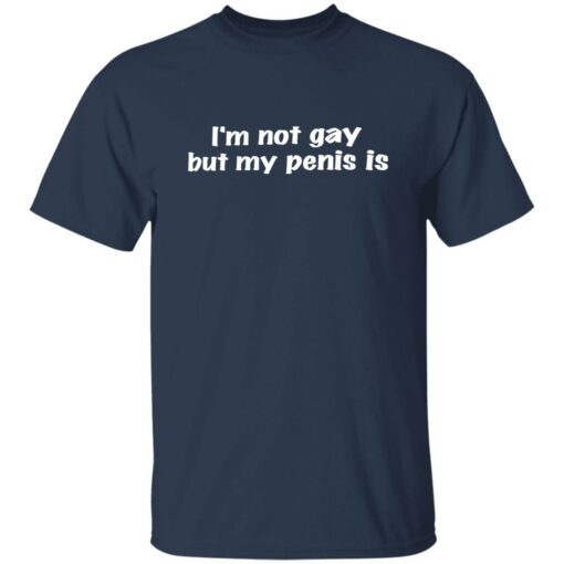 I’m not gay but my penis is shirt