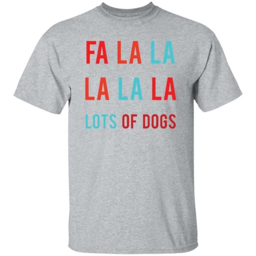 Fa la la La la la lots of dogs shirt