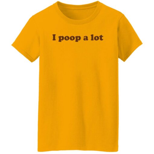 I poop a lot shirt